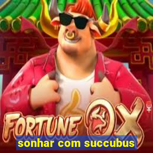 sonhar com succubus